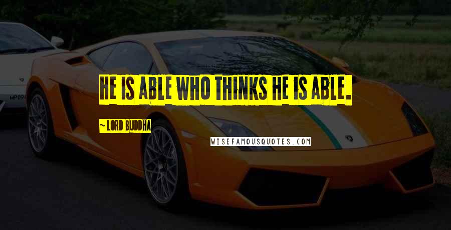 Lord Buddha Quotes: He is able who thinks he is able.