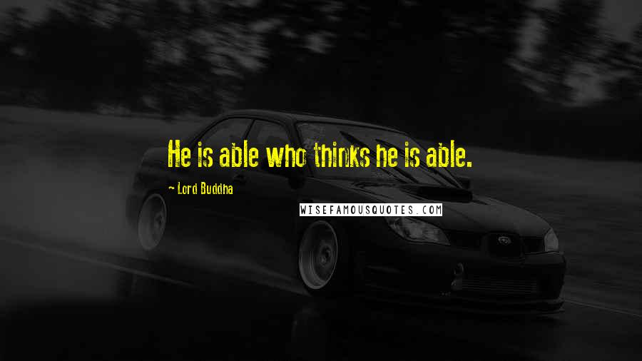 Lord Buddha Quotes: He is able who thinks he is able.