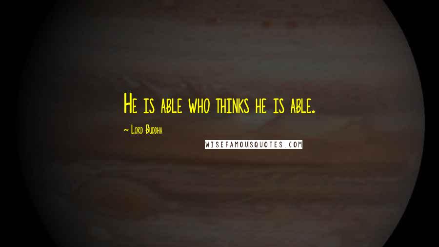 Lord Buddha Quotes: He is able who thinks he is able.