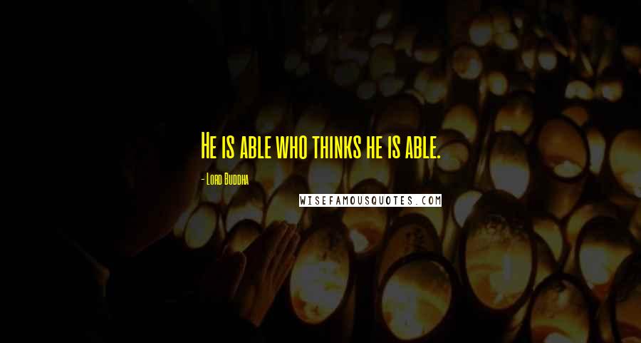 Lord Buddha Quotes: He is able who thinks he is able.