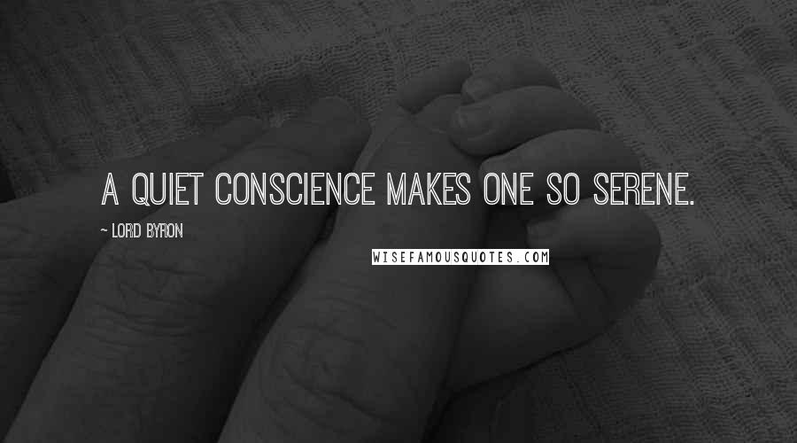 Lord Byron Quotes: A quiet conscience makes one so serene.