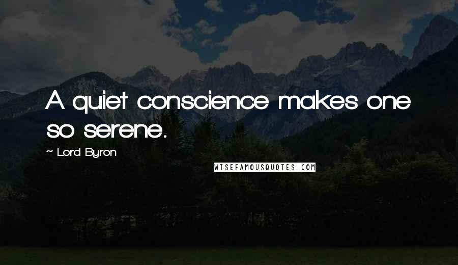 Lord Byron Quotes: A quiet conscience makes one so serene.
