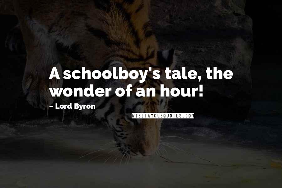 Lord Byron Quotes: A schoolboy's tale, the wonder of an hour!