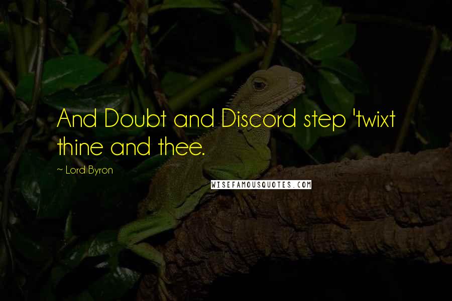 Lord Byron Quotes: And Doubt and Discord step 'twixt thine and thee.