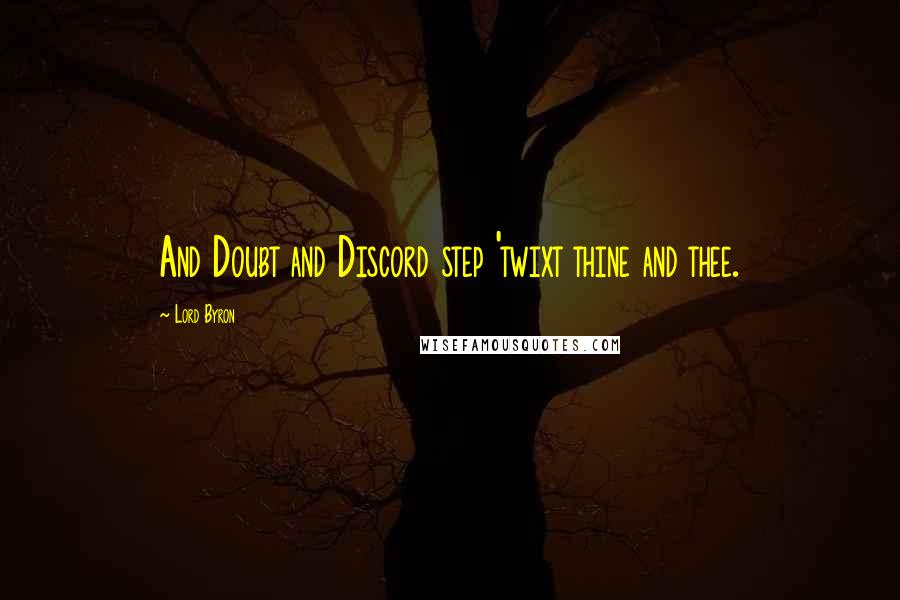 Lord Byron Quotes: And Doubt and Discord step 'twixt thine and thee.