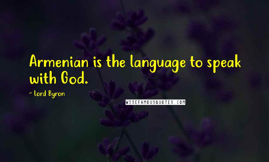 Lord Byron Quotes: Armenian is the language to speak with God.