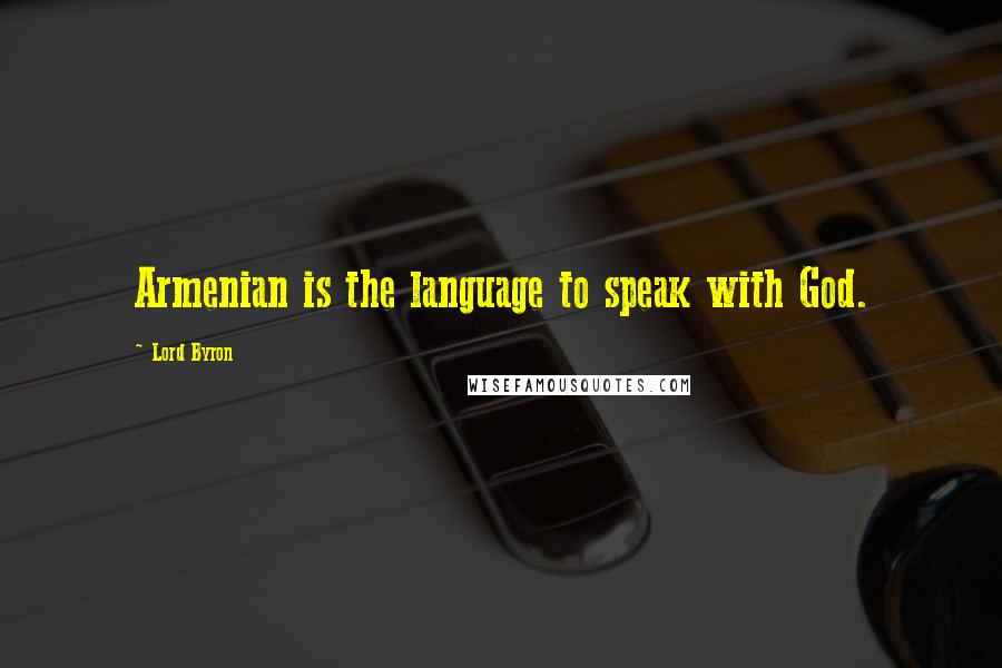 Lord Byron Quotes: Armenian is the language to speak with God.