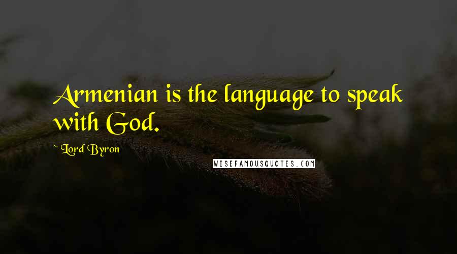 Lord Byron Quotes: Armenian is the language to speak with God.