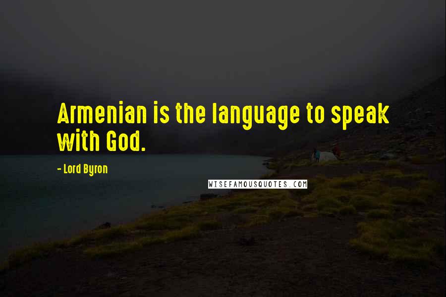 Lord Byron Quotes: Armenian is the language to speak with God.