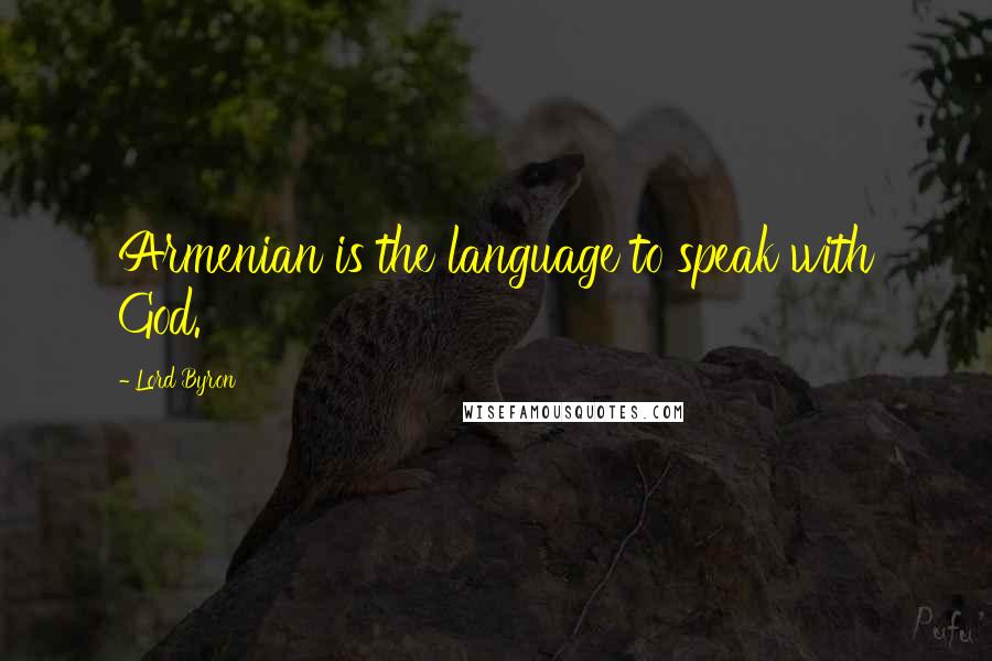 Lord Byron Quotes: Armenian is the language to speak with God.