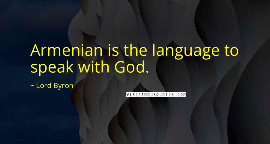 Lord Byron Quotes: Armenian is the language to speak with God.