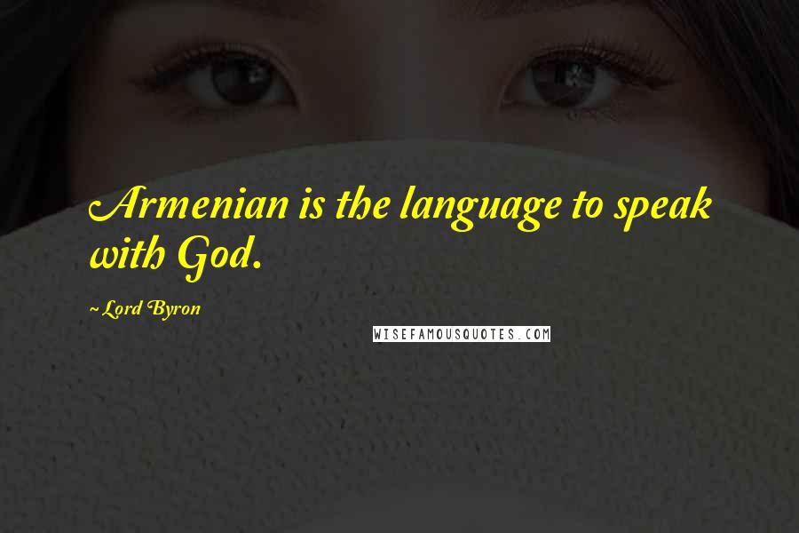 Lord Byron Quotes: Armenian is the language to speak with God.