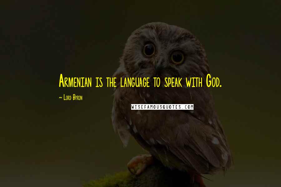 Lord Byron Quotes: Armenian is the language to speak with God.