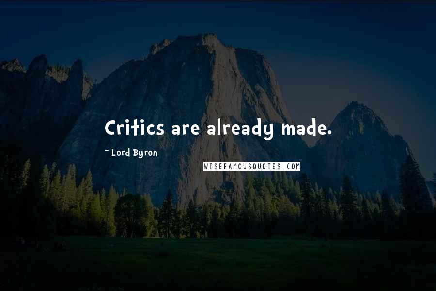 Lord Byron Quotes: Critics are already made.