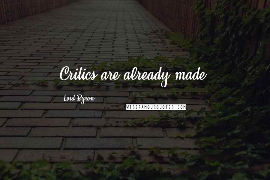 Lord Byron Quotes: Critics are already made.