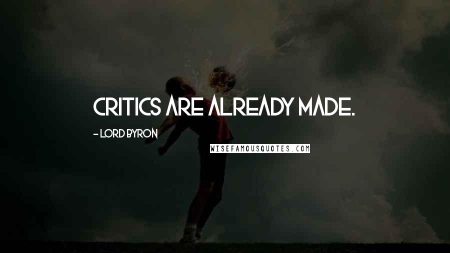 Lord Byron Quotes: Critics are already made.