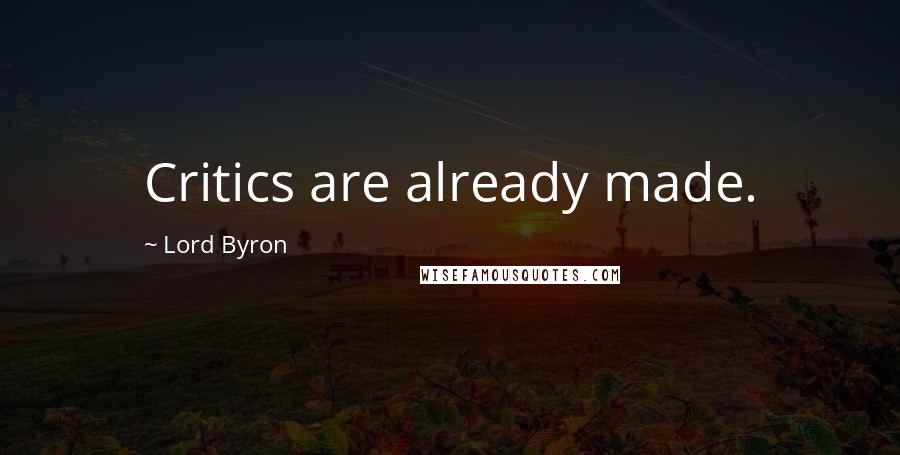 Lord Byron Quotes: Critics are already made.