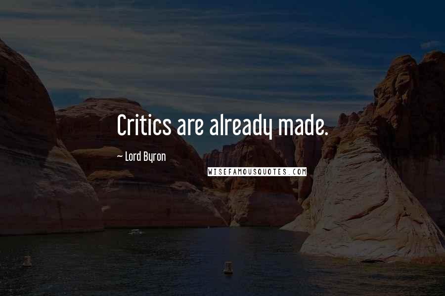 Lord Byron Quotes: Critics are already made.