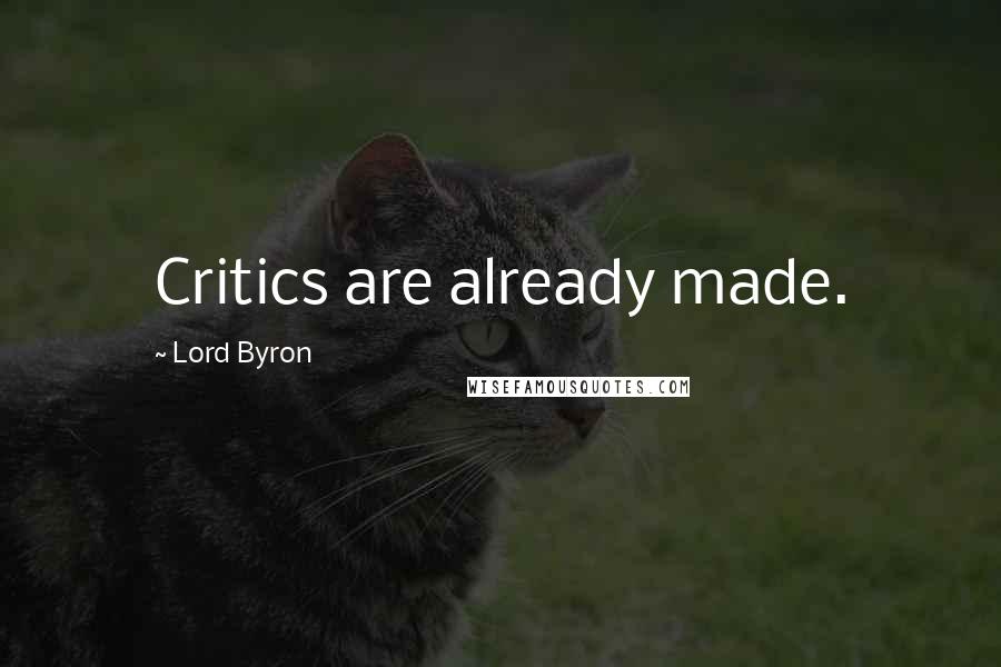 Lord Byron Quotes: Critics are already made.