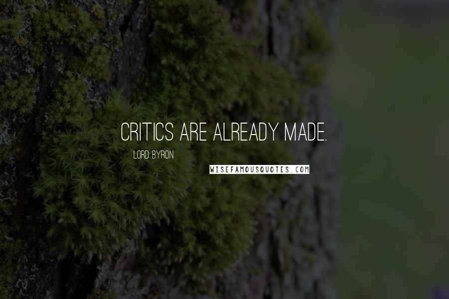 Lord Byron Quotes: Critics are already made.