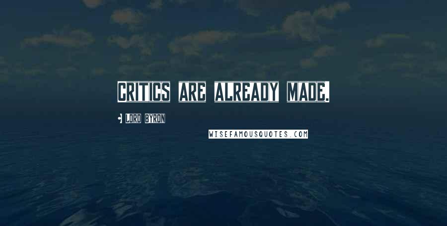 Lord Byron Quotes: Critics are already made.