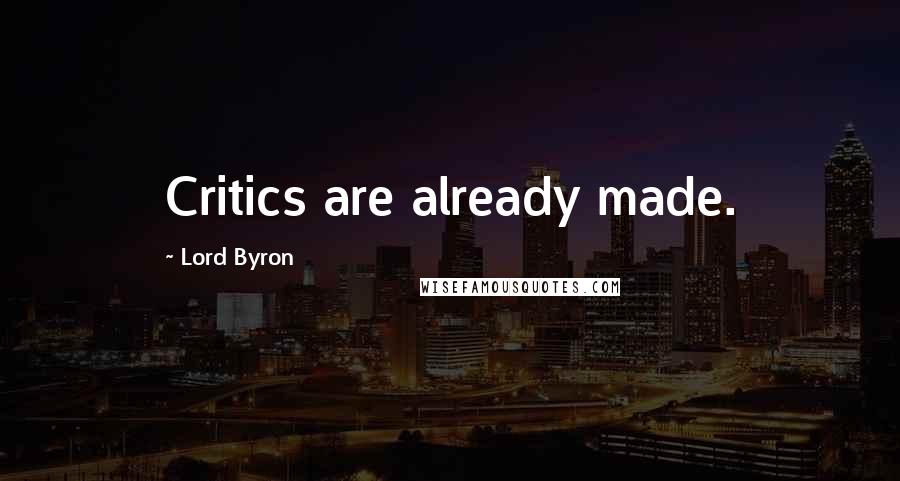 Lord Byron Quotes: Critics are already made.