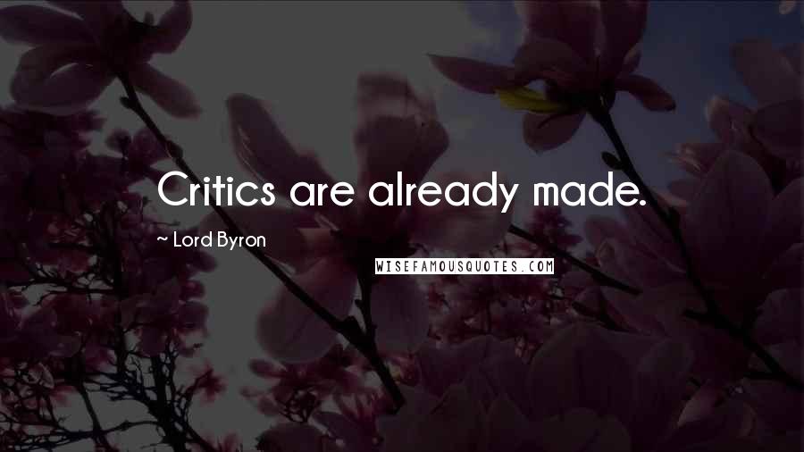 Lord Byron Quotes: Critics are already made.