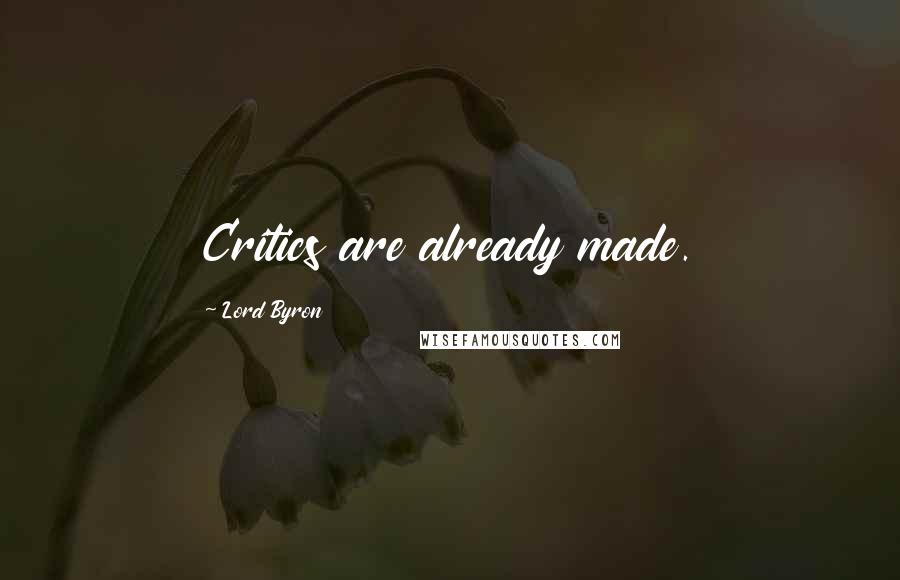 Lord Byron Quotes: Critics are already made.