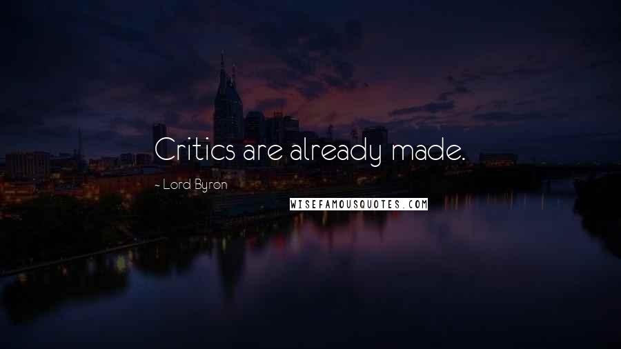 Lord Byron Quotes: Critics are already made.