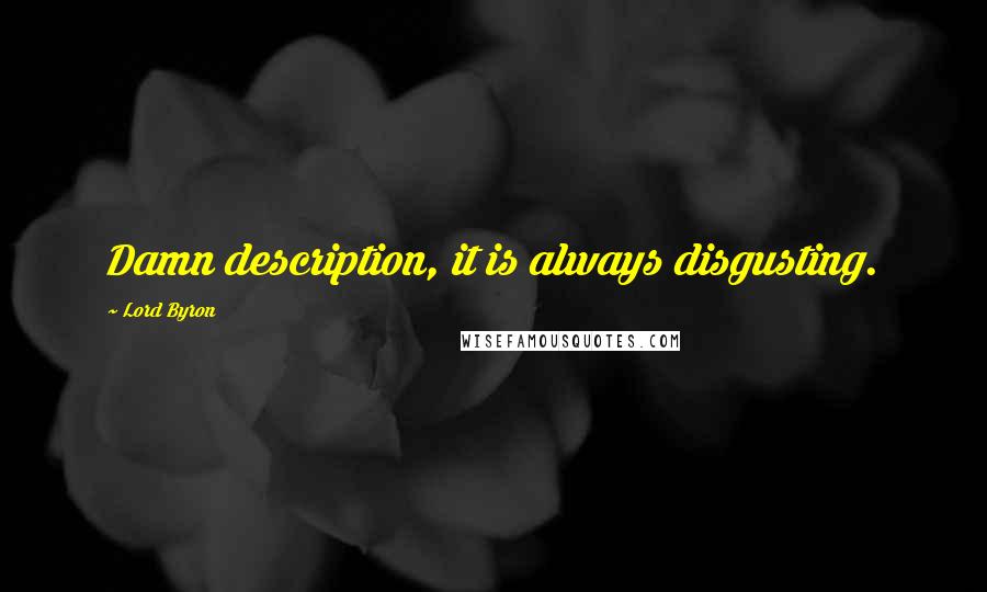 Lord Byron Quotes: Damn description, it is always disgusting.