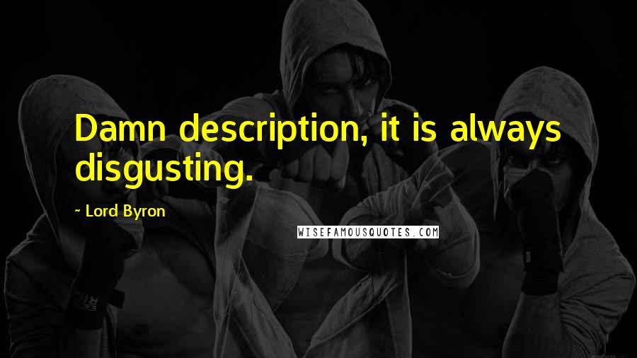 Lord Byron Quotes: Damn description, it is always disgusting.