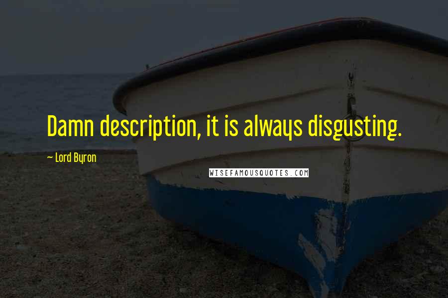 Lord Byron Quotes: Damn description, it is always disgusting.