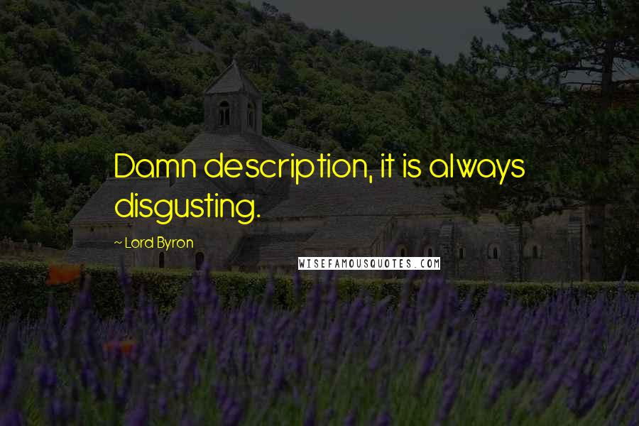 Lord Byron Quotes: Damn description, it is always disgusting.