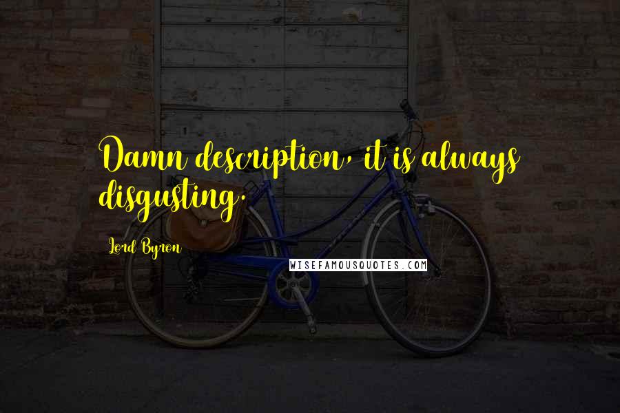 Lord Byron Quotes: Damn description, it is always disgusting.