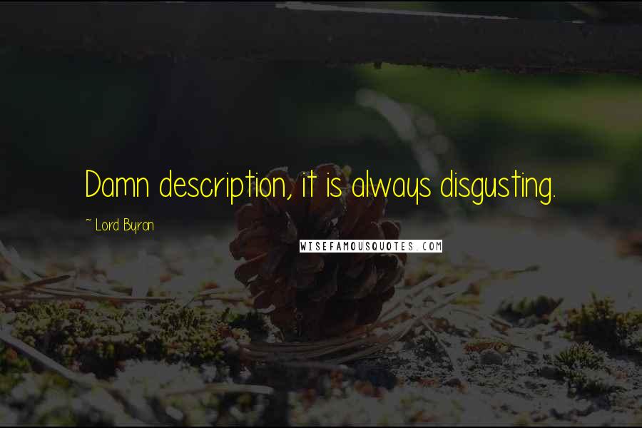 Lord Byron Quotes: Damn description, it is always disgusting.