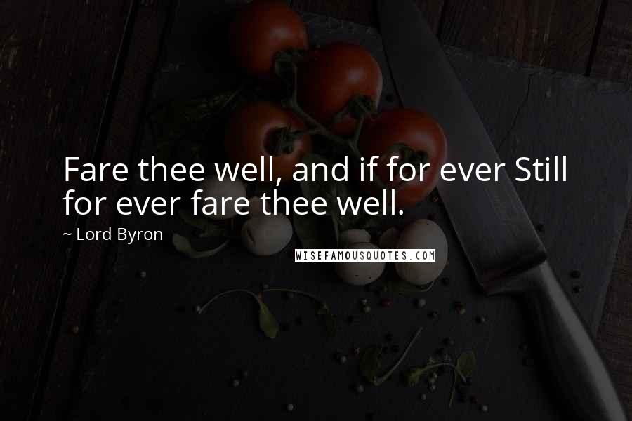 Lord Byron Quotes: Fare thee well, and if for ever Still for ever fare thee well.
