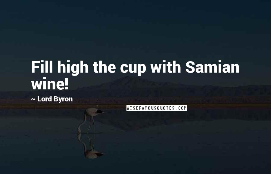 Lord Byron Quotes: Fill high the cup with Samian wine!