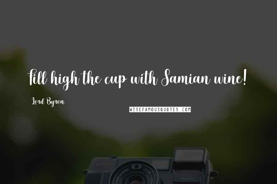 Lord Byron Quotes: Fill high the cup with Samian wine!
