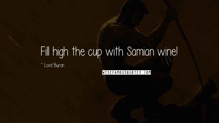 Lord Byron Quotes: Fill high the cup with Samian wine!