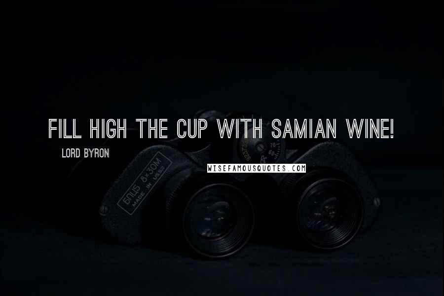 Lord Byron Quotes: Fill high the cup with Samian wine!