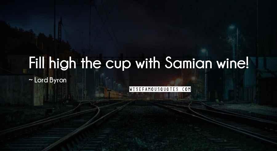 Lord Byron Quotes: Fill high the cup with Samian wine!