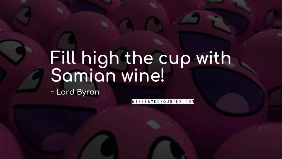 Lord Byron Quotes: Fill high the cup with Samian wine!