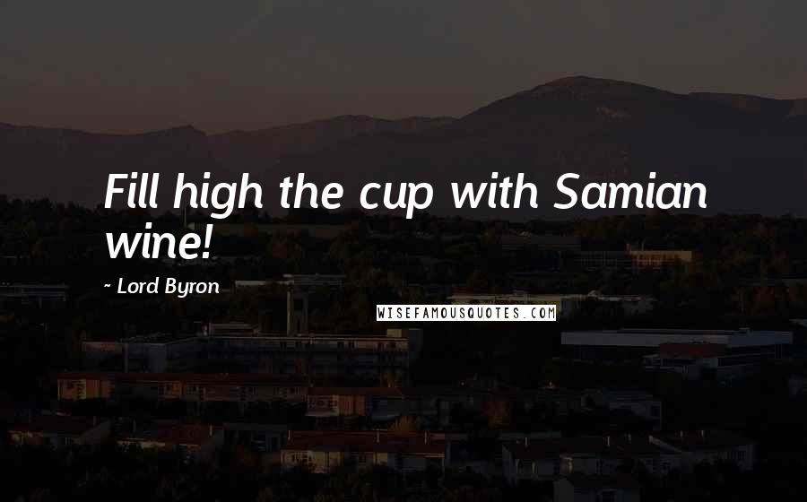 Lord Byron Quotes: Fill high the cup with Samian wine!