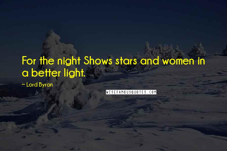 Lord Byron Quotes: For the night Shows stars and women in a better light.
