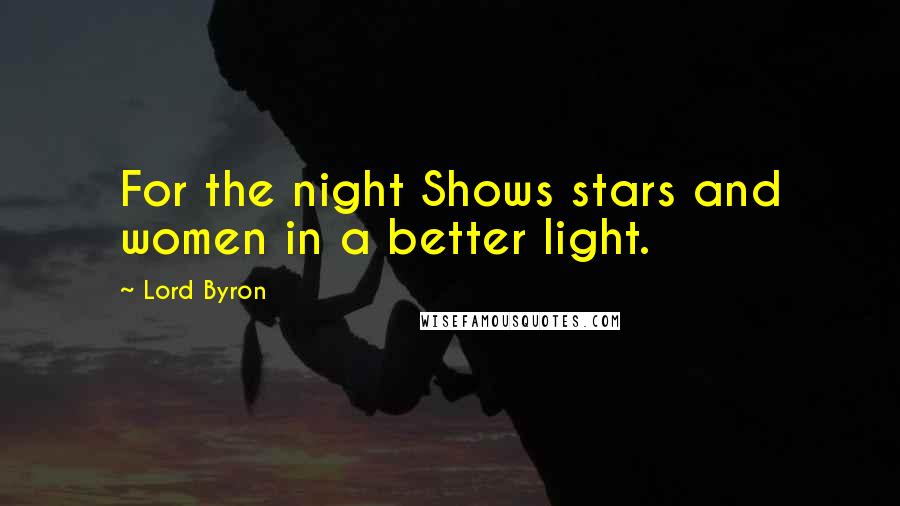 Lord Byron Quotes: For the night Shows stars and women in a better light.