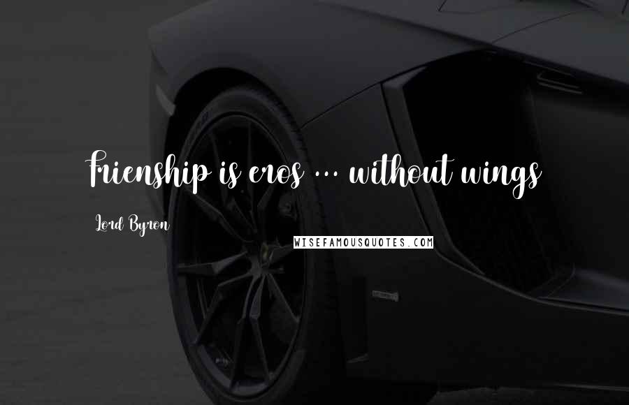 Lord Byron Quotes: Frienship is eros ... without wings
