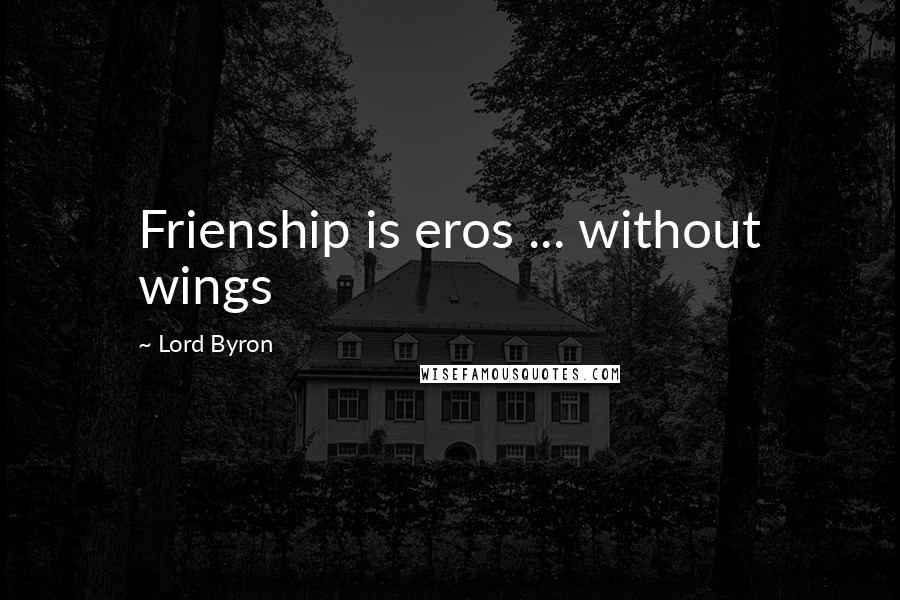 Lord Byron Quotes: Frienship is eros ... without wings