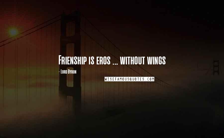 Lord Byron Quotes: Frienship is eros ... without wings