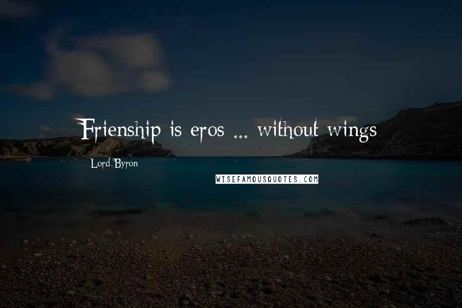 Lord Byron Quotes: Frienship is eros ... without wings
