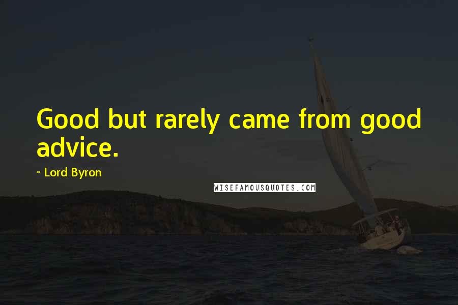 Lord Byron Quotes: Good but rarely came from good advice.